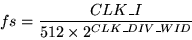  fs = \frac{CLK\_I}{512 \times 2^{CLK\_DIV\_WID} } 