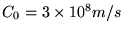  C_0 = 3 \times 10^8 m/s 